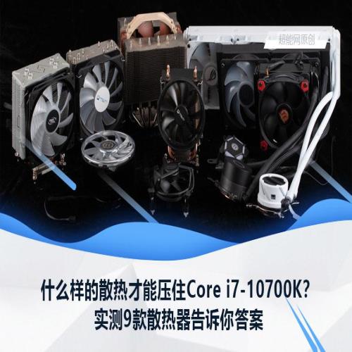 什么样的散热才能压住Core i7-10700K？实测9款散热器告诉你答案