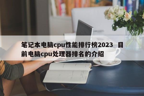 笔记本电脑cpu性能排行榜2023  目前电脑cpu处理器排名的介绍