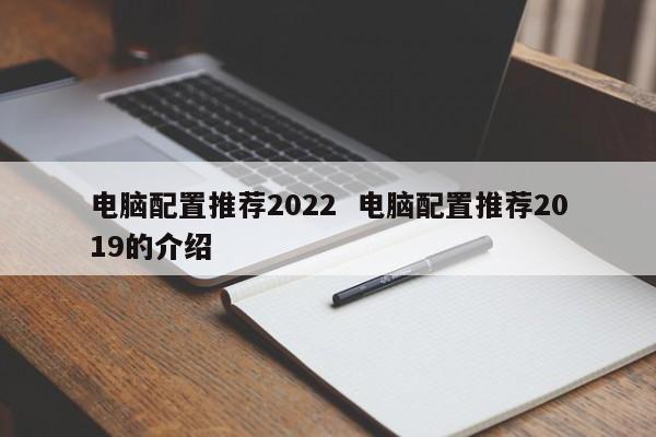 电脑配置推荐2022  电脑配置推荐2019的介绍