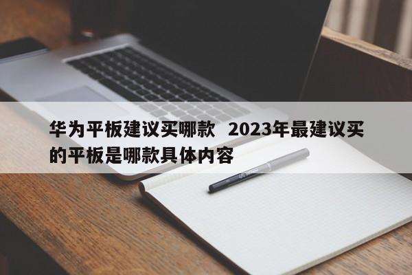 华为平板建议买哪款  2023年最建议买的平板是哪款具体内容