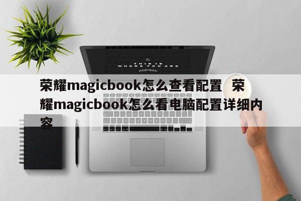 荣耀magicbook怎么查看配置  荣耀magicbook怎么看电脑配置详细内容