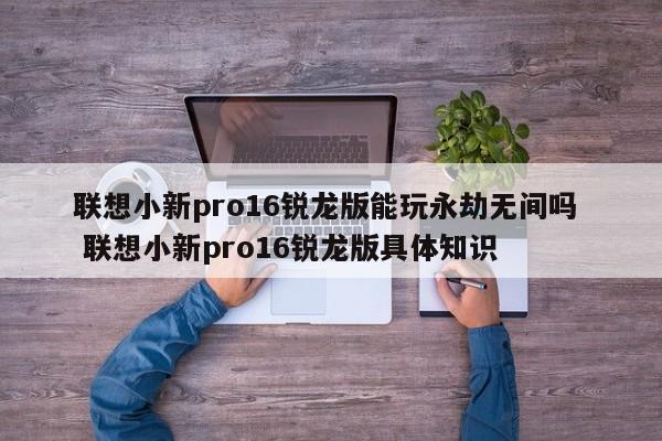 联想小新pro16锐龙版能玩永劫无间吗  联想小新pro16锐龙版具体知识