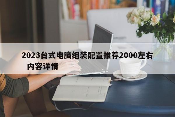 2023台式电脑组装配置推荐2000左右  内容详情